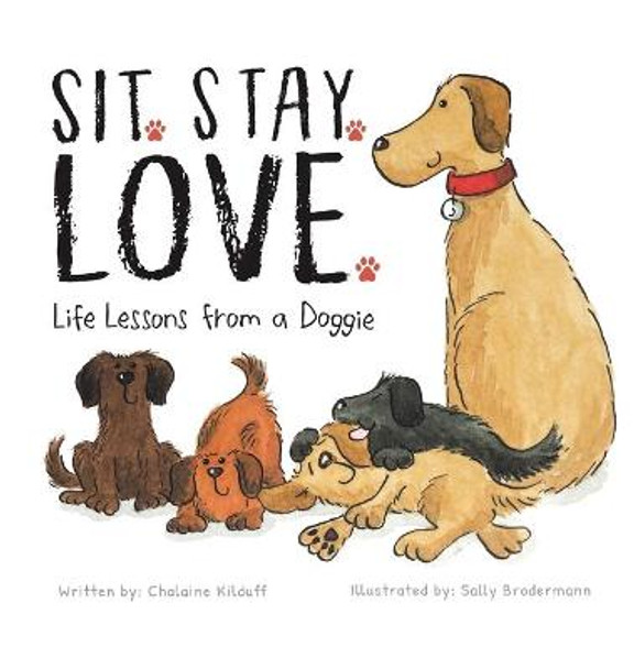 Sit. Stay. Love. Life Lessons from a Doggie by Chalaine Kilduff