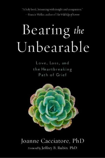 Bearing the Unbearable: Love, Loss, and the Heartbreaking Path of Grief by Joanne Cacciatore 9781614292968