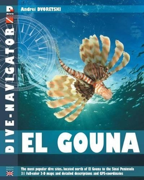 Dive-navigator El Gouna: The most popular dive sites of the Red Sea, located north of El Gouna to the Sinai Peninsula. 31 full-color three-dimensional maps and detailed descriptions and GPS-coordinates by Andrey Dvoretskiy 9781482506693