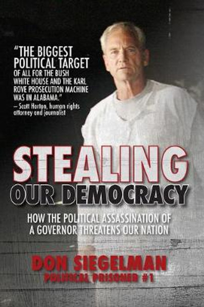 Stealing Our Democracy: How the Political Assassination of a Governor Threatens Our Nation by Don Siegelman