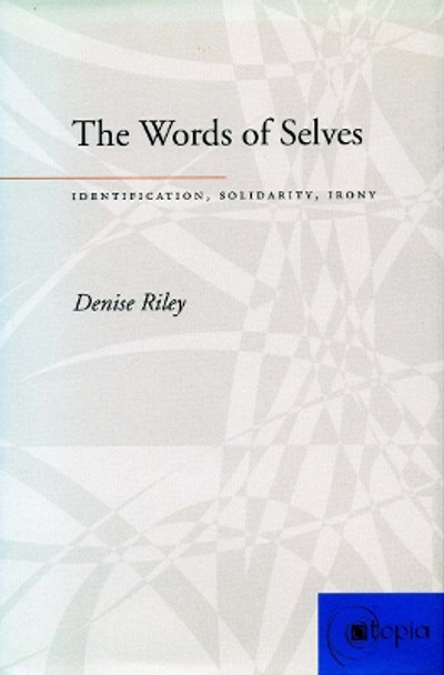 The Words of Selves: Identification, Solidarity, Irony by Denise Riley 9780804739115