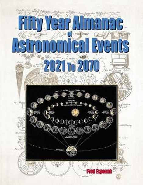 Fifty Year Almanac of Astronomical Events - 2021 to 2070 by Fred Espenak 9781941983355