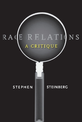 Race Relations: A Critique by Stephen Steinberg 9780804753272
