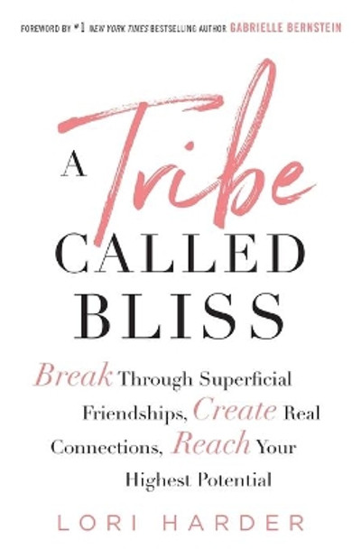 A Tribe Called Bliss: Break Through Superficial Friendships, Create Real Connections, Reach Your Highest Potential by Lori Harder 9781501176173