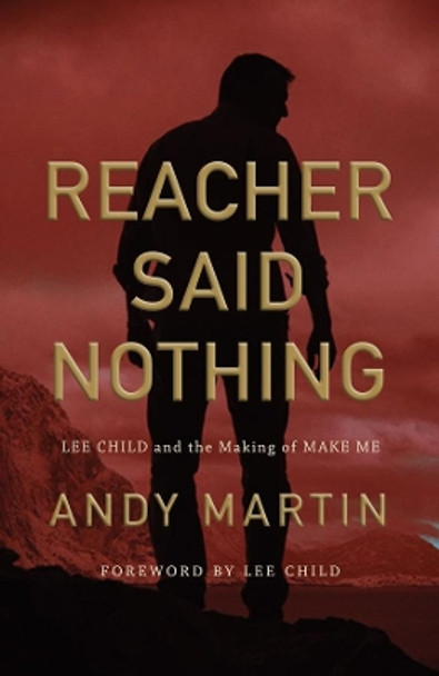 Reacher Said Nothing: Lee Child and the Making of Make Me by Andy Martin 9781509540853