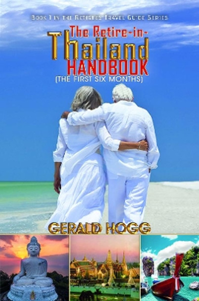 The Retire-in-Thailand Handbook (The First Six Months): Book 1 in the Retirees Travel Guide Series by Gerald Hogg 9781528928533