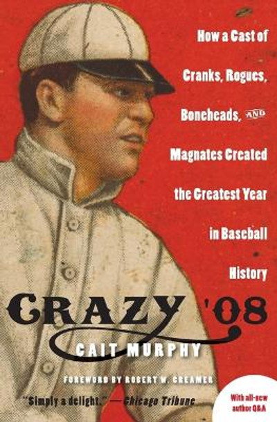 Crazy '08: How A Cast of Cranks, Rogues, Boneheads and Magnates Create by Cait Murphy 9780060889388