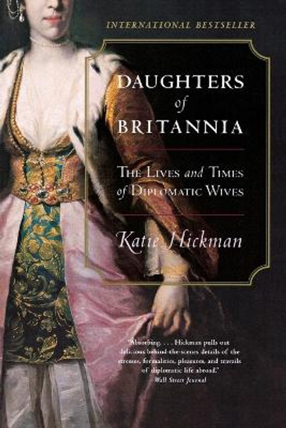 Daughters of Britannia: The Lives and Times of Diplomatic Wives by Katie Hickman 9780060934231