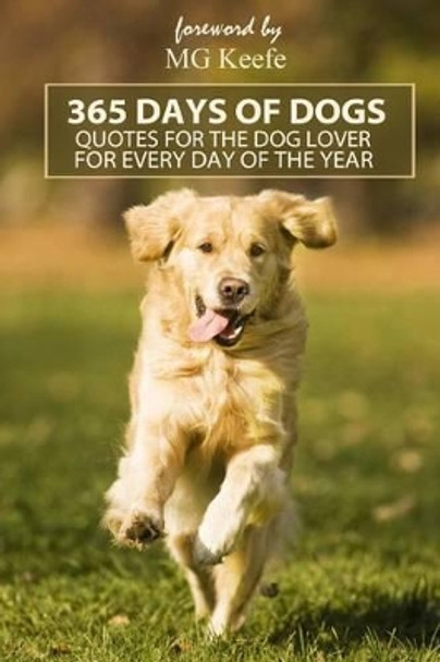 365 Days of Dogs: Quotes for the Dog Lover (Annotated) by Mg Keefe 9781482086102