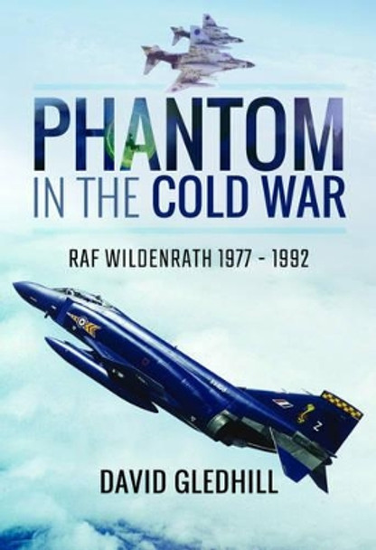 Phantom in the Cold War: RAF Wildenrath 1977 - 1992 by David Gledhill 9781526704085