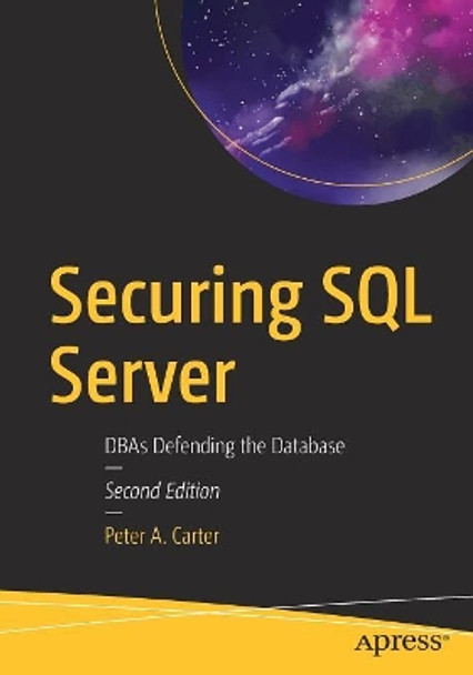 Securing SQL Server: DBAs Defending the Database by Peter A. Carter 9781484241608