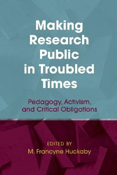 Making Research Public in Troubled Times: Pedagogy, Activism, and Critical Obligations by Julianne Cheek