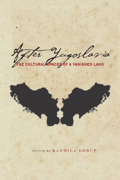 After Yugoslavia: The Cultural Spaces of a Vanished Land by Radmila J. Gorup 9780804784023