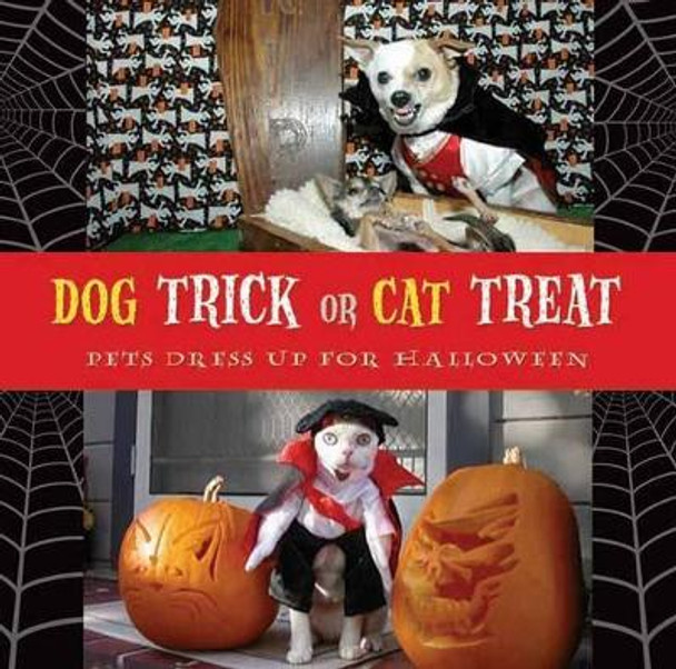 Dog Trick Or Cat Treat: Pets Dress Up for Halloween by Archie Klondike 9781550228007