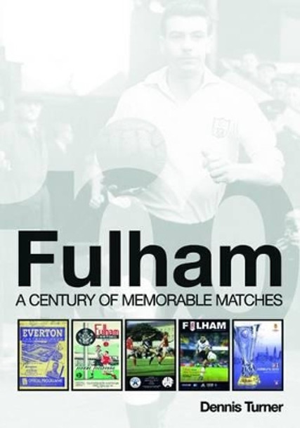 Fulham: A Century of Memorable Matches by Dennis Turner 9781780912950