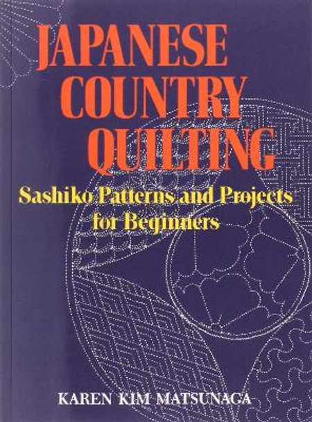 Japanese Country Quilting: Sashiko Patterns And Projects For Beginners by Karen Kim Matsunaga 9781568364957