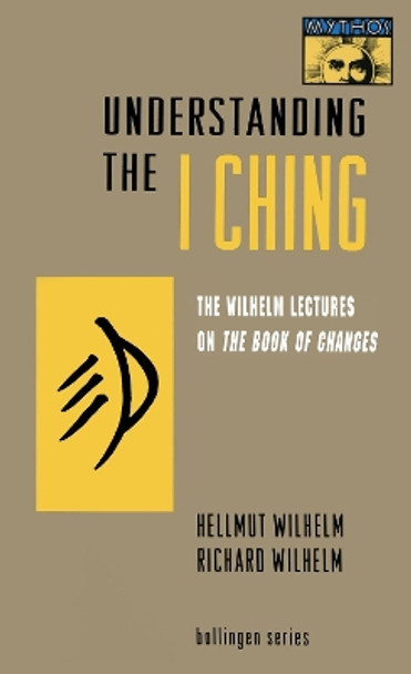 Understanding the I Ching: The Wilhelm Lectures on the Book of Changes by Hellmut Wilhelm 9780691001715