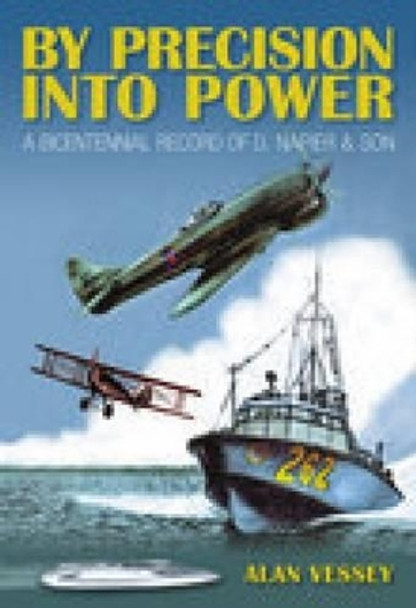 By Precision Into Power: A Bicentennial Record of D. Napier & Son by Alan Vassey 9780752438887