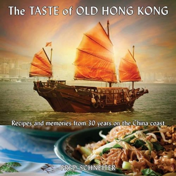 Taste of Old Hong Kong: Recipes & Memories from 30 Years on the China Coast by Fred Schneiter 9789881613905