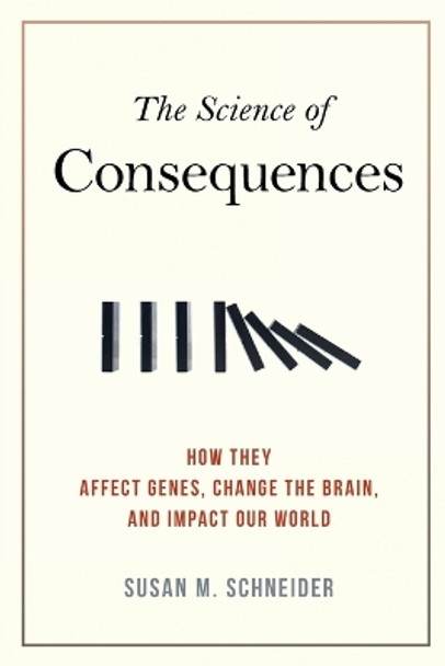 The Science of Consequences: How They Affect Genes, Change the Brain, and Impact Our World by Susan M. Schneider 9781616146627