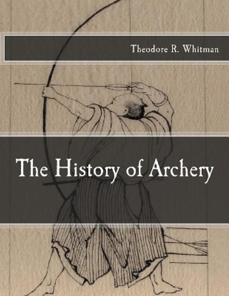 The History of Archery by Theodore R Whitman 9781974262557