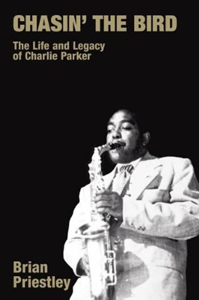 Chasin' the Bird: The Life and Legacy of Charlie Parker by Brian Priestley 9781845533298