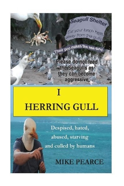 I Herring Gull: Despised, hated, abused, starving and culled by humans by Mike Pearce 9781974361830