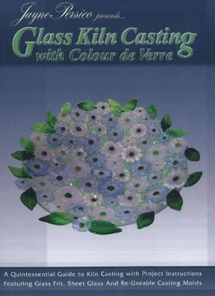 Glass Kiln Casting: with Colour de Verre by Jayne Persico 9780919985551