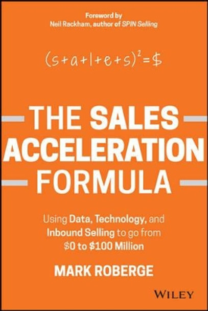 The Sales Acceleration Formula: Using Data, Technology, and Inbound Selling to go from $0 to $100 Million by Mark Roberge 9781119047070
