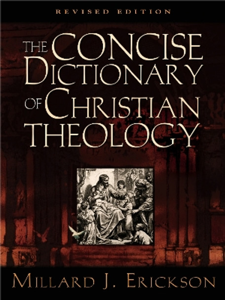 The Concise Dictionary of Christian Theology by Millard J. Erickson 9781581342819