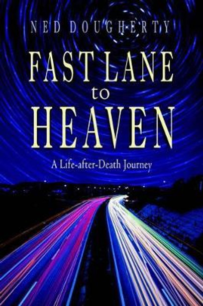 Fast Lane to Heaven: A Life After Death Journey by Ned Dougherty 9781571743367