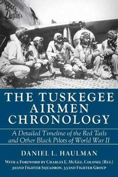 The Tuskegee Airmen Chronology: A Detailed Timeline of the Red Tails and Other Black Pilots of World War II by Daniel Haulman 9781588383419