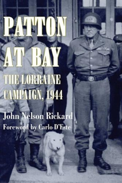 Patton at Bay: The Lorraine Campaign, 1944 by John Nelson Rickard 9781574887822