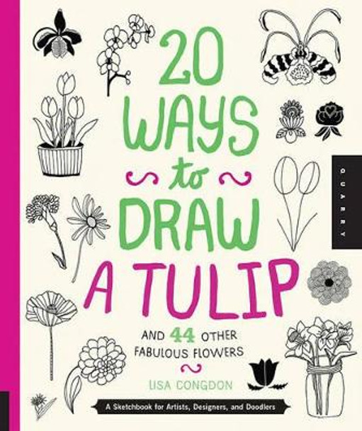 20 Ways to Draw a Tulip and 44 Other Fabulous Flowers by Lisa Congdon 9781592538867
