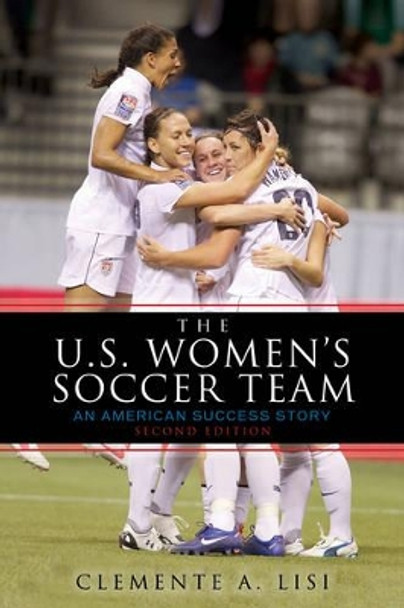 The U.S. Women's Soccer Team: An American Success Story by Clemente Angelo Lisi 9781589797116