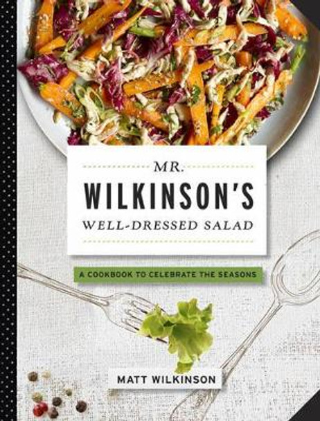 Mr. Wilkinson's Well-Dressed Salads by Matt Wilkinson 9781579129934