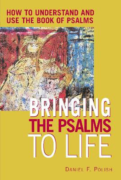 Bringing the Psalms to Life: How to Understand and Use the Book of Psalms by Daniel F. Polish 9781580231572