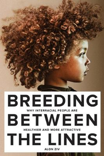 Breeding Between The Lines: Why Interracial People are Healthier and More Attractive by Alon Ziv 9781569808023