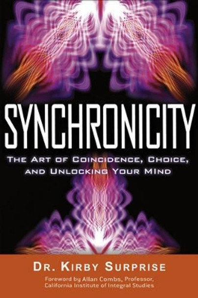 Synchronicity: The Art of Coincidence, Change, and Unlocking Your Mind by Dr. Kirby Surprise 9781601631831