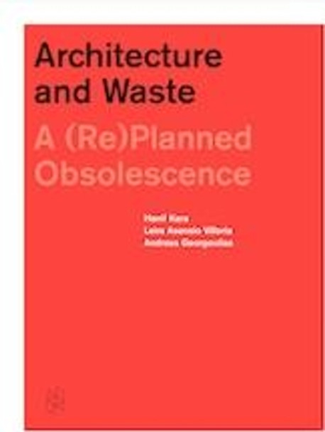 Architecture and Waste: A (Re)Planned Obsolescence by Hanif Kara 9781945150050