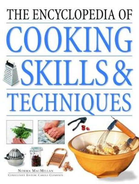 The Cooking Skills & Techniques, Encyclopedia of: An accessible, comprehensive guide to learning kitchen skills, all shown in step-by-step detail by Norma MacMillan 9781840385380