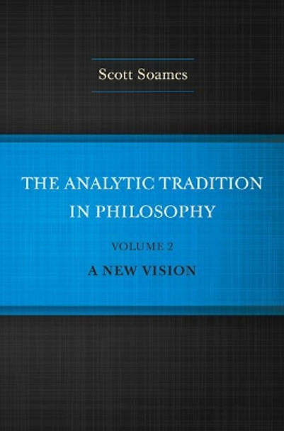 The Analytic Tradition in Philosophy, Volume 2: A New Vision by Scott Soames 9780691160030