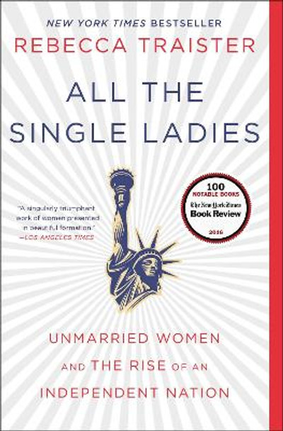 All the Single Ladies: Unmarried Women and the Rise of an Independent Nation by Rebecca Traister 9781476716572