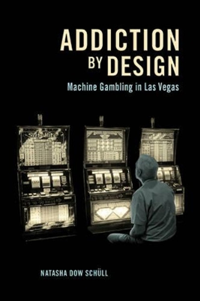 Addiction by Design: Machine Gambling in Las Vegas by Natasha Dow Schull 9780691160887 Addiction by Design: Machine Gambling in Las Vegas by Natasha Dow Schull 9780691160887
