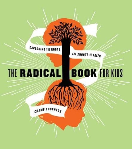 The Radical Book for Kids: Exploring the Roots and Shoots of Faith by George Thornton 9781942572718