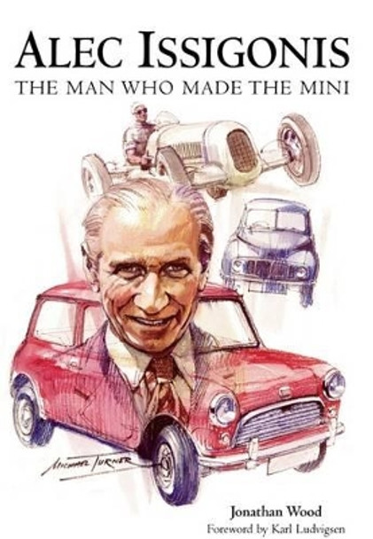 Alec Issigonis the Man Who Made the Mini by Jonathan Wood 9781780910970