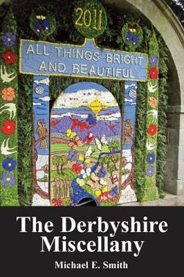 The Derbyshire Miscellany by Michael E. Smith 9781780910475