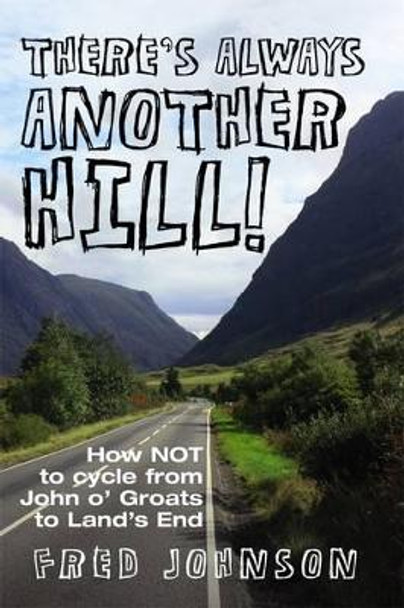 There's Always Another Hill!: How NOT to Cycle from John O Groats to Lands End by Fred Johnson 9781780910505