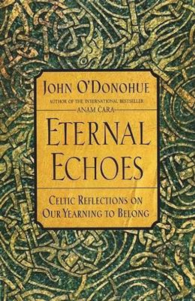 Eternal Echoes: Exploring Our Yearning to Belong by John O'Donohue 9780060955588