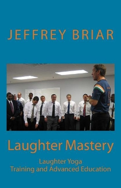 Laughter Mastery: Laughter Yoga: Training and Advanced Education by Madan Kataria 9781979714464